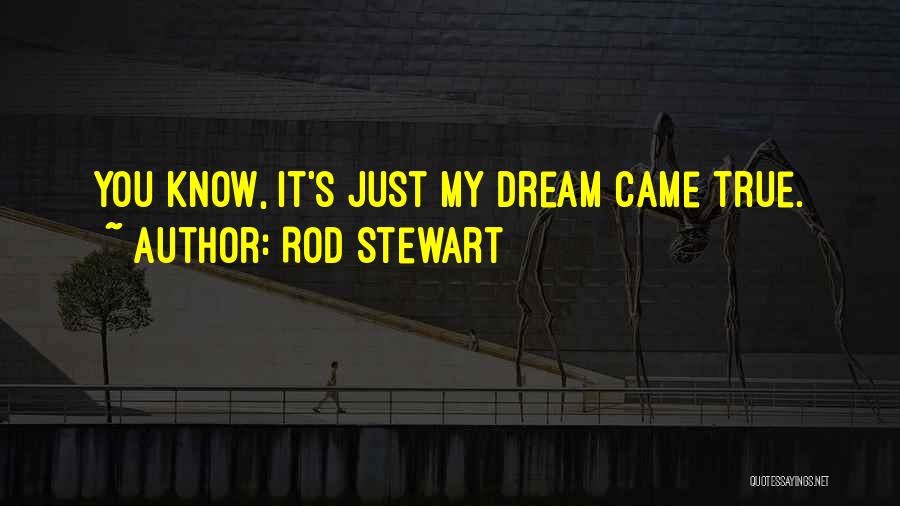 Rod Stewart Quotes: You Know, It's Just My Dream Came True.