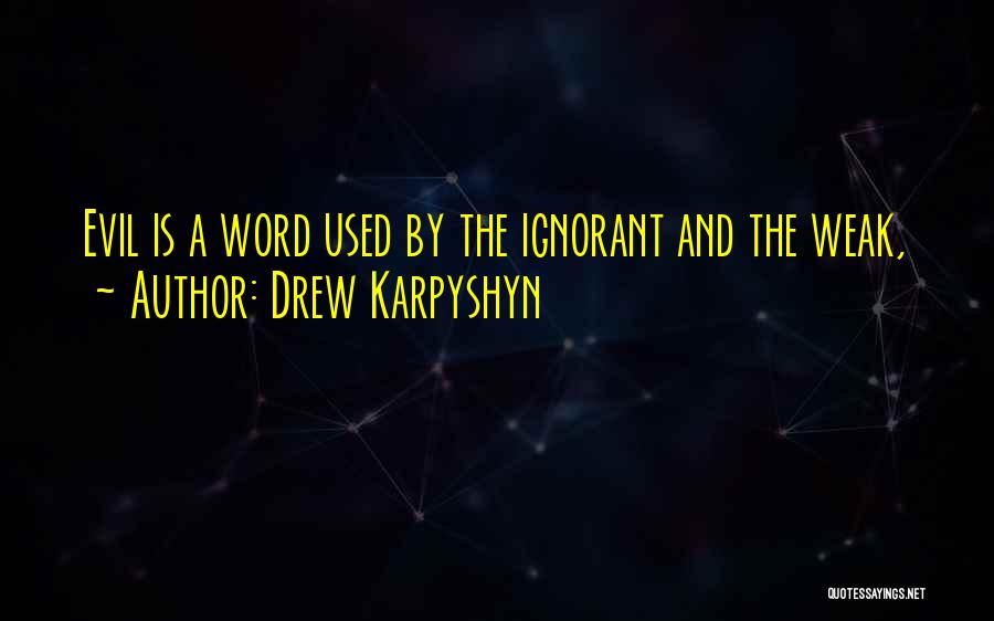 Drew Karpyshyn Quotes: Evil Is A Word Used By The Ignorant And The Weak,