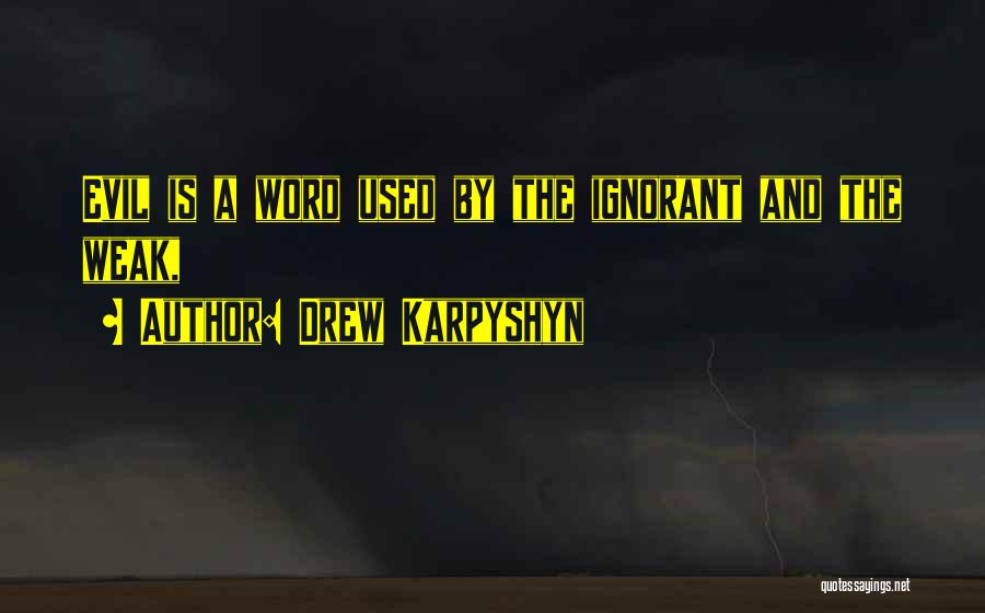 Drew Karpyshyn Quotes: Evil Is A Word Used By The Ignorant And The Weak,