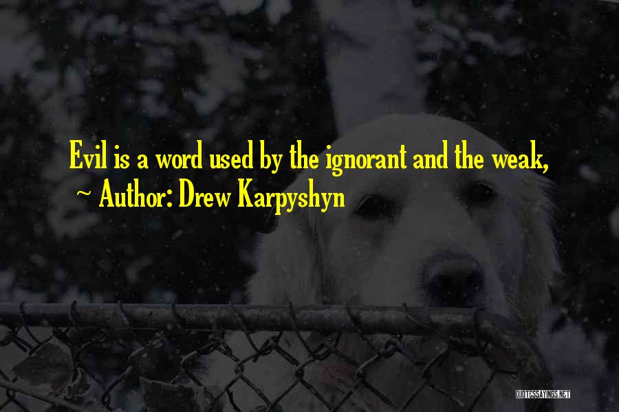 Drew Karpyshyn Quotes: Evil Is A Word Used By The Ignorant And The Weak,
