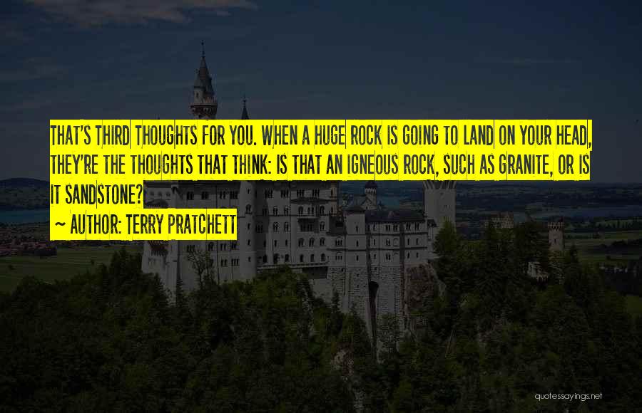 Terry Pratchett Quotes: That's Third Thoughts For You. When A Huge Rock Is Going To Land On Your Head, They're The Thoughts That