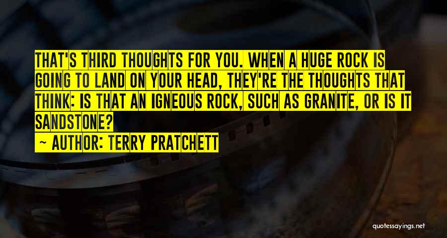 Terry Pratchett Quotes: That's Third Thoughts For You. When A Huge Rock Is Going To Land On Your Head, They're The Thoughts That