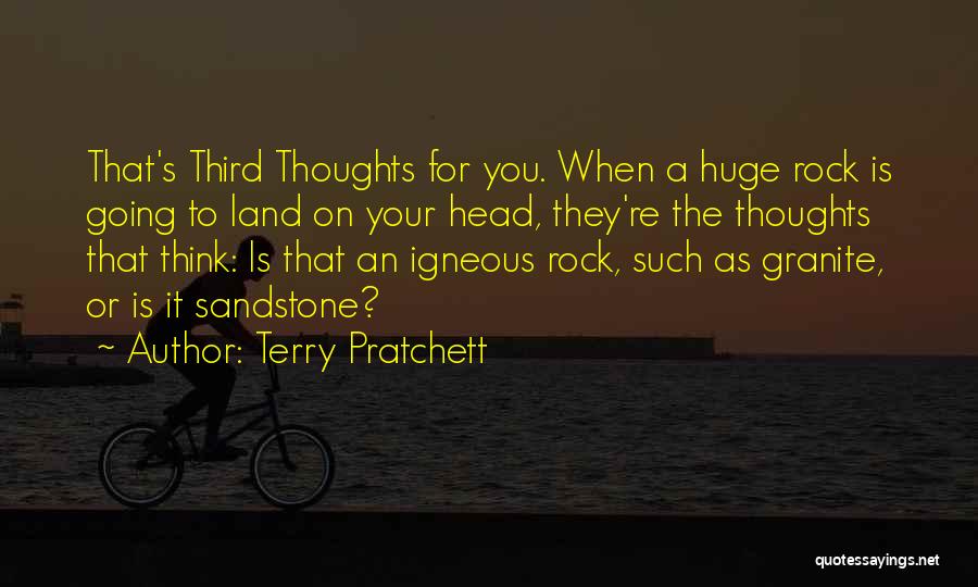 Terry Pratchett Quotes: That's Third Thoughts For You. When A Huge Rock Is Going To Land On Your Head, They're The Thoughts That