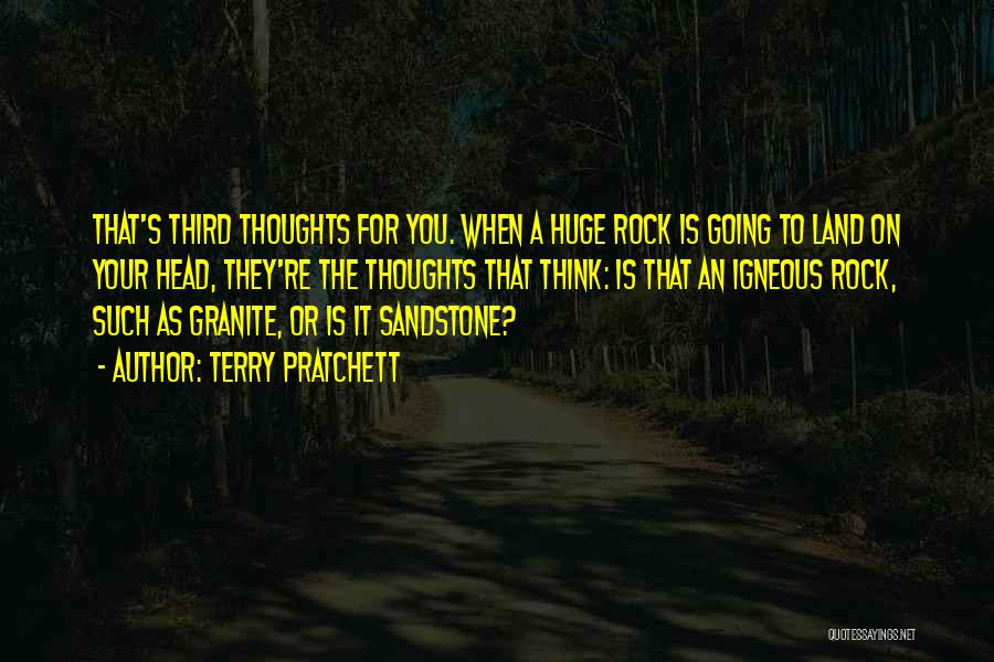 Terry Pratchett Quotes: That's Third Thoughts For You. When A Huge Rock Is Going To Land On Your Head, They're The Thoughts That