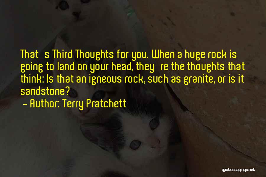 Terry Pratchett Quotes: That's Third Thoughts For You. When A Huge Rock Is Going To Land On Your Head, They're The Thoughts That