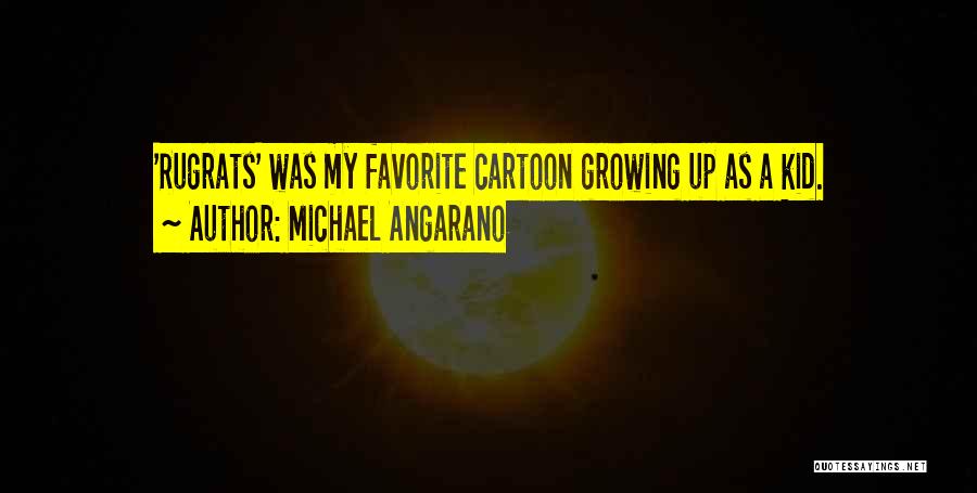 Michael Angarano Quotes: 'rugrats' Was My Favorite Cartoon Growing Up As A Kid.