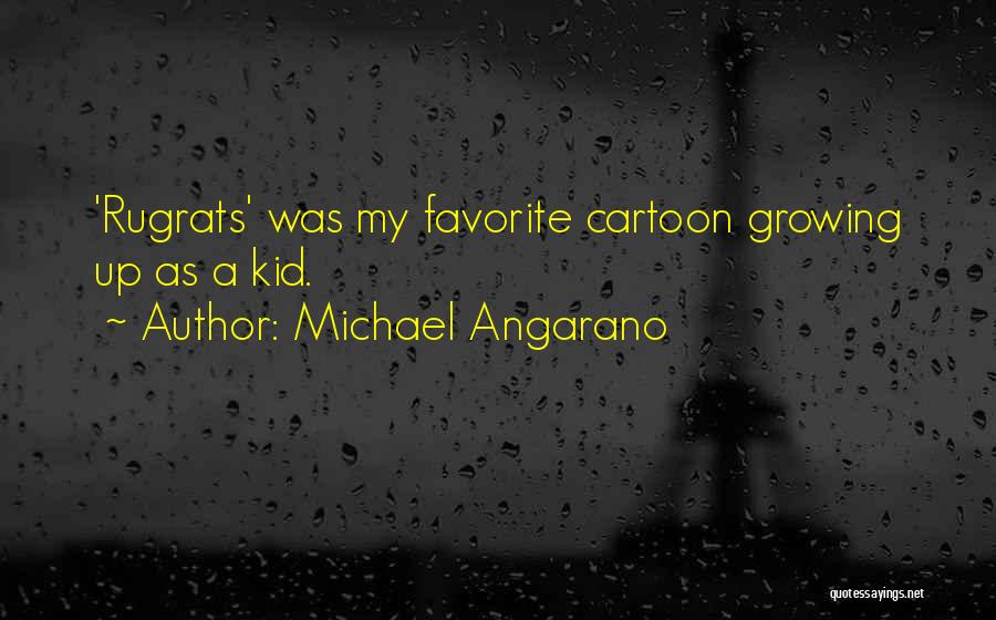 Michael Angarano Quotes: 'rugrats' Was My Favorite Cartoon Growing Up As A Kid.