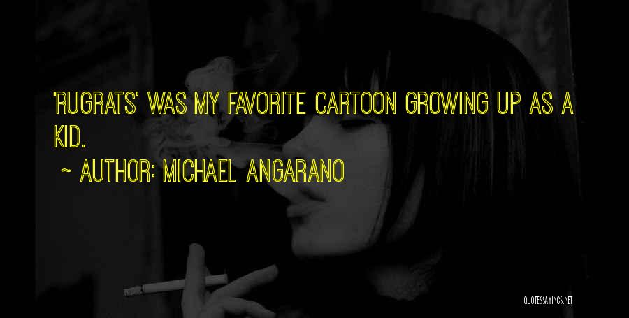 Michael Angarano Quotes: 'rugrats' Was My Favorite Cartoon Growing Up As A Kid.