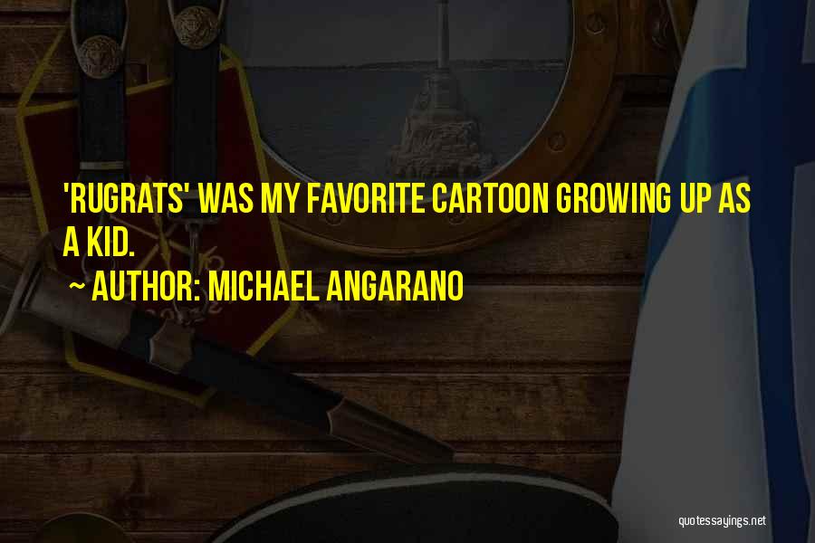 Michael Angarano Quotes: 'rugrats' Was My Favorite Cartoon Growing Up As A Kid.