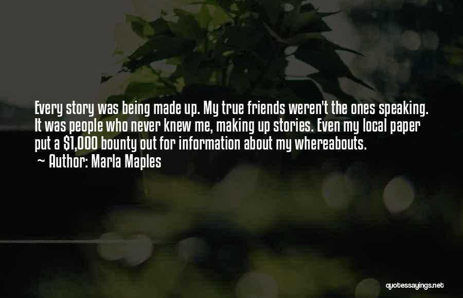 Marla Maples Quotes: Every Story Was Being Made Up. My True Friends Weren't The Ones Speaking. It Was People Who Never Knew Me,