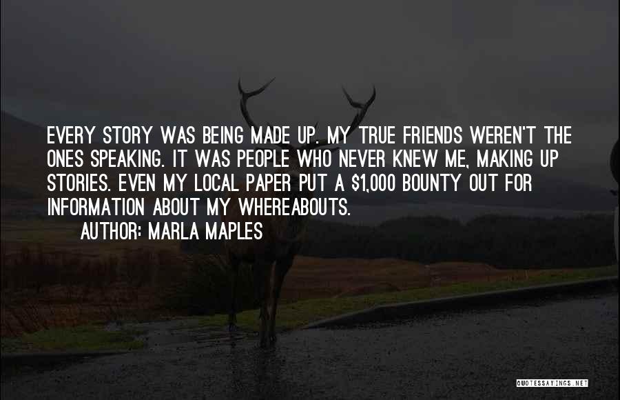 Marla Maples Quotes: Every Story Was Being Made Up. My True Friends Weren't The Ones Speaking. It Was People Who Never Knew Me,