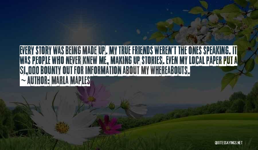 Marla Maples Quotes: Every Story Was Being Made Up. My True Friends Weren't The Ones Speaking. It Was People Who Never Knew Me,
