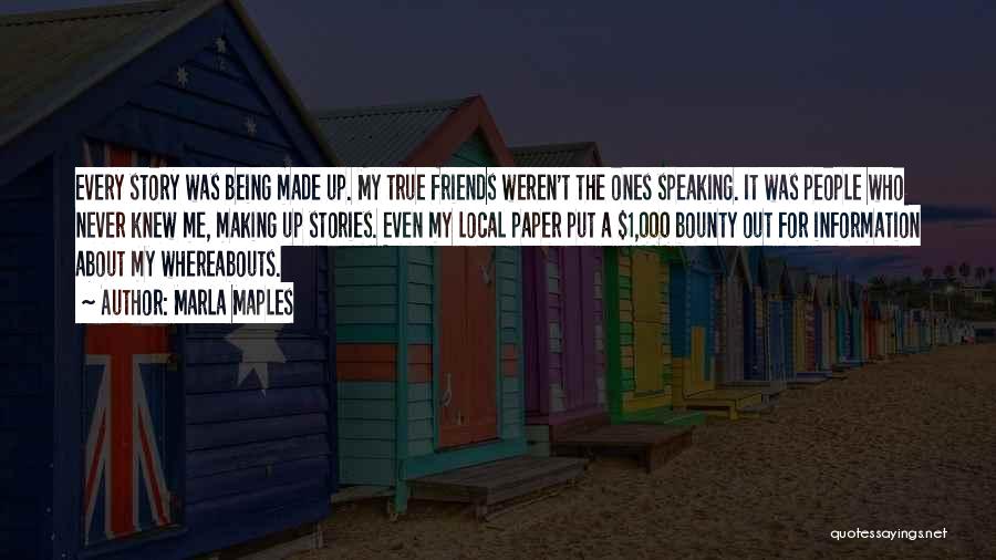 Marla Maples Quotes: Every Story Was Being Made Up. My True Friends Weren't The Ones Speaking. It Was People Who Never Knew Me,