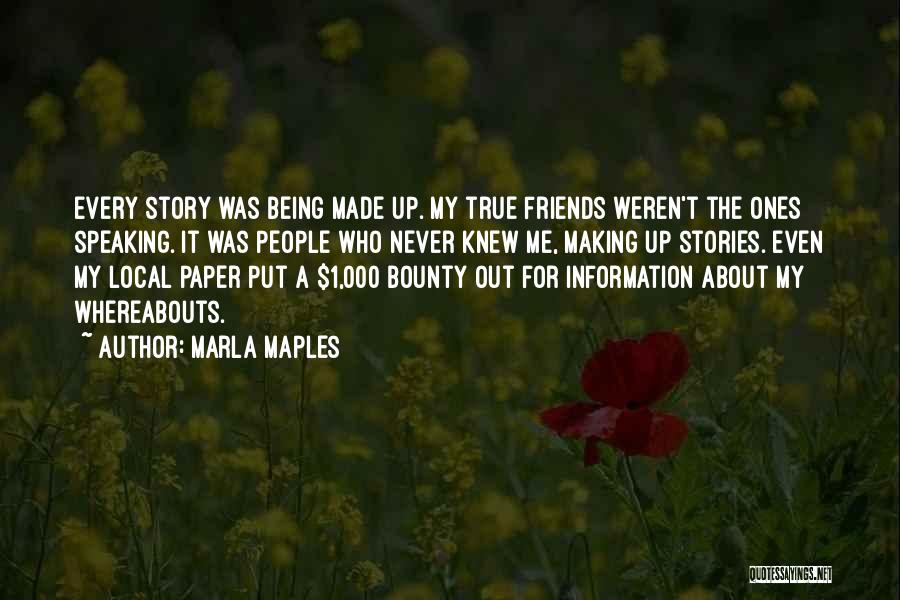 Marla Maples Quotes: Every Story Was Being Made Up. My True Friends Weren't The Ones Speaking. It Was People Who Never Knew Me,