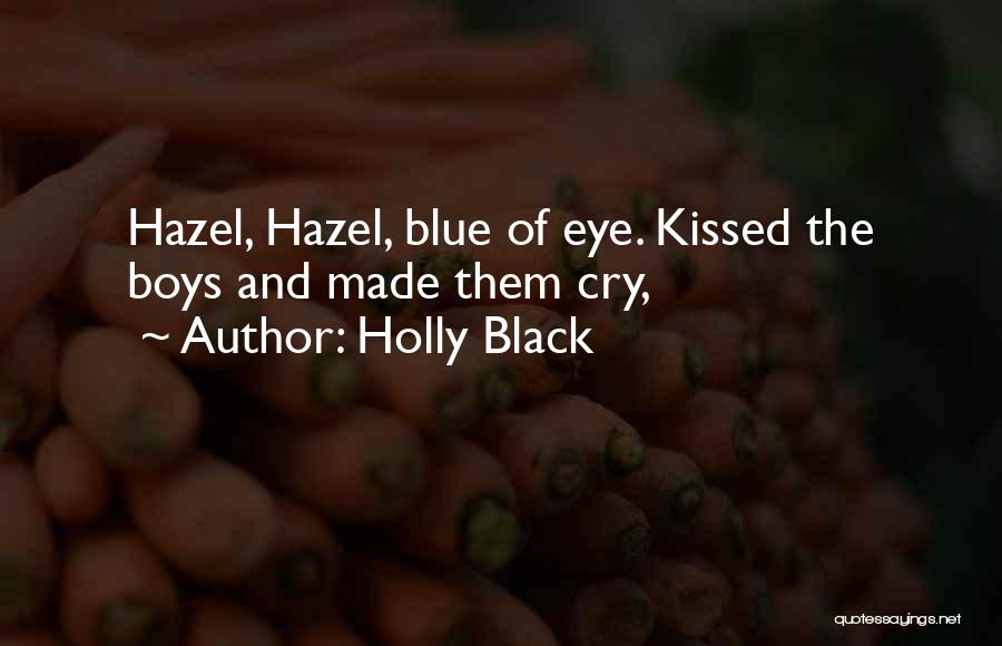 Holly Black Quotes: Hazel, Hazel, Blue Of Eye. Kissed The Boys And Made Them Cry,