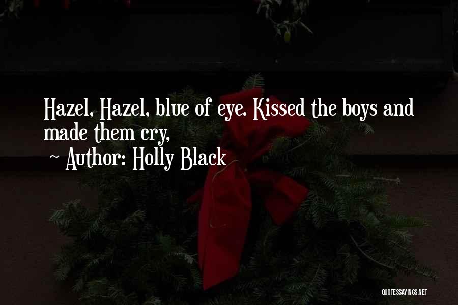 Holly Black Quotes: Hazel, Hazel, Blue Of Eye. Kissed The Boys And Made Them Cry,