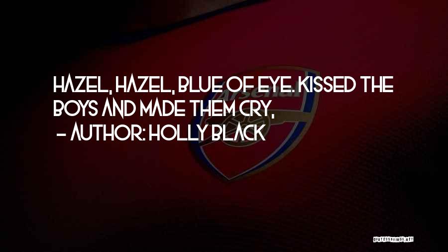 Holly Black Quotes: Hazel, Hazel, Blue Of Eye. Kissed The Boys And Made Them Cry,