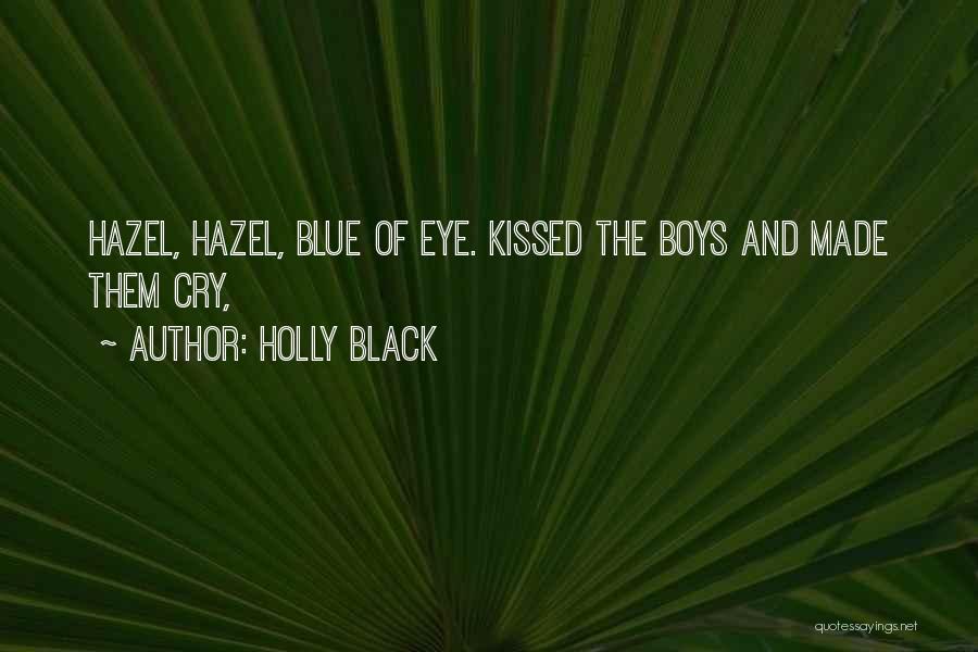 Holly Black Quotes: Hazel, Hazel, Blue Of Eye. Kissed The Boys And Made Them Cry,