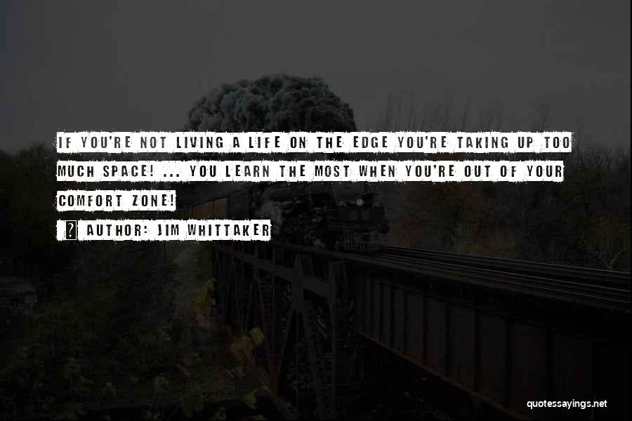 Jim Whittaker Quotes: If You're Not Living A Life On The Edge You're Taking Up Too Much Space! ... You Learn The Most