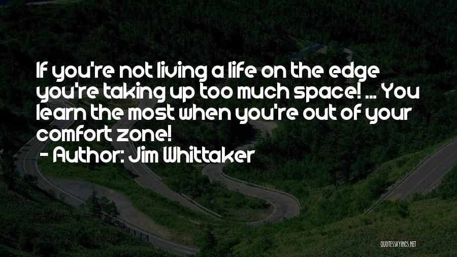 Jim Whittaker Quotes: If You're Not Living A Life On The Edge You're Taking Up Too Much Space! ... You Learn The Most
