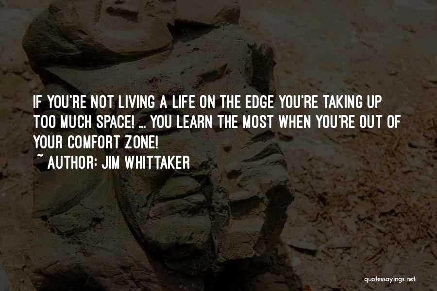 Jim Whittaker Quotes: If You're Not Living A Life On The Edge You're Taking Up Too Much Space! ... You Learn The Most
