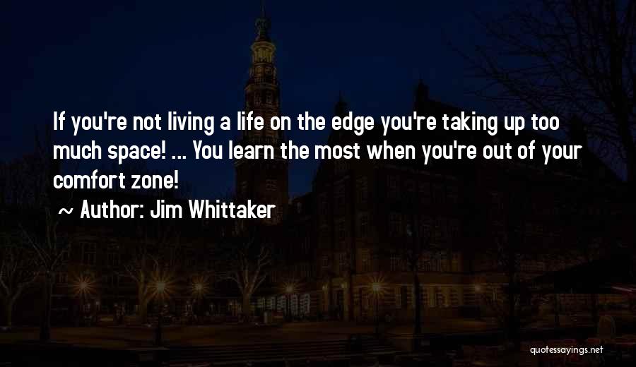 Jim Whittaker Quotes: If You're Not Living A Life On The Edge You're Taking Up Too Much Space! ... You Learn The Most
