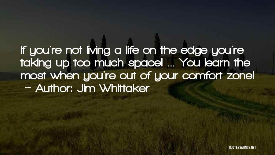 Jim Whittaker Quotes: If You're Not Living A Life On The Edge You're Taking Up Too Much Space! ... You Learn The Most