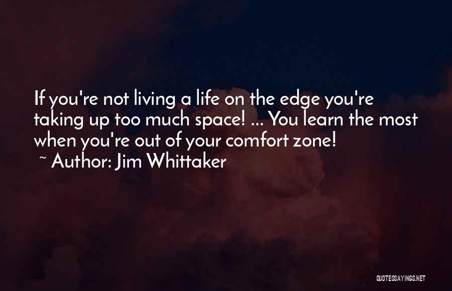 Jim Whittaker Quotes: If You're Not Living A Life On The Edge You're Taking Up Too Much Space! ... You Learn The Most