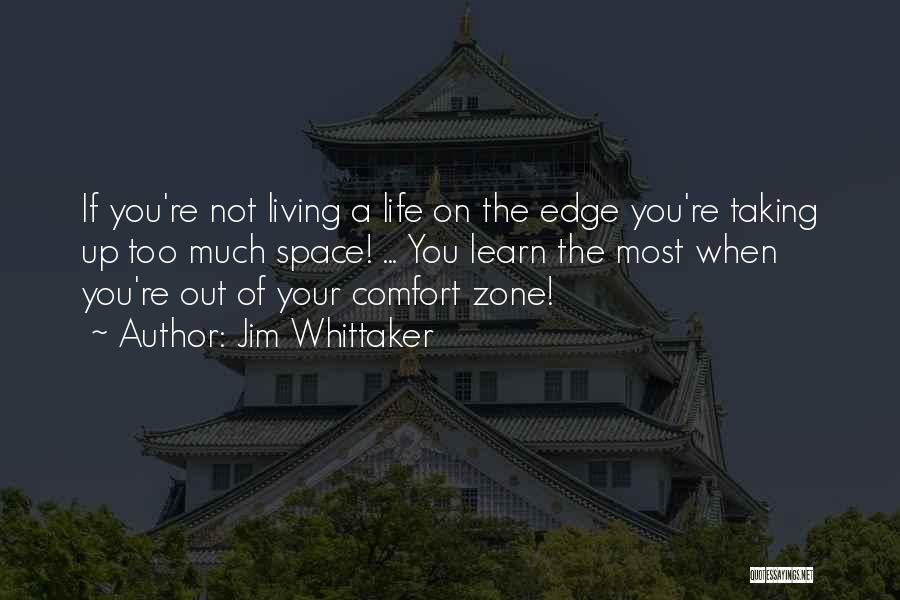 Jim Whittaker Quotes: If You're Not Living A Life On The Edge You're Taking Up Too Much Space! ... You Learn The Most