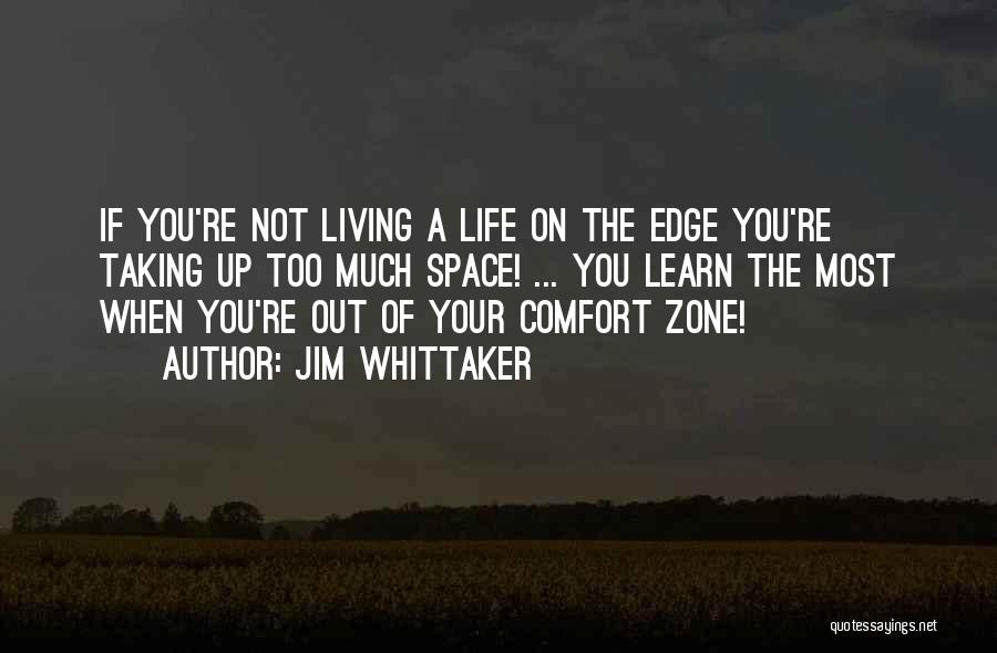 Jim Whittaker Quotes: If You're Not Living A Life On The Edge You're Taking Up Too Much Space! ... You Learn The Most