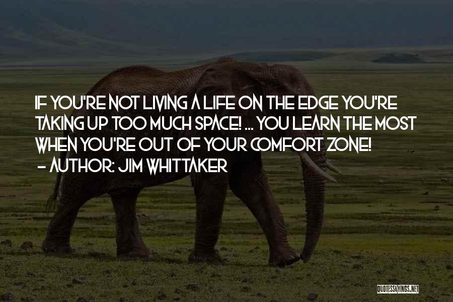 Jim Whittaker Quotes: If You're Not Living A Life On The Edge You're Taking Up Too Much Space! ... You Learn The Most