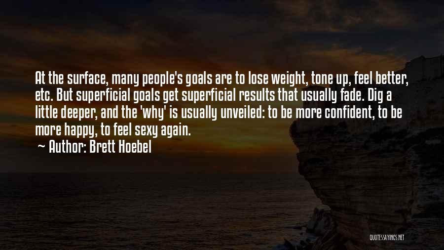 Brett Hoebel Quotes: At The Surface, Many People's Goals Are To Lose Weight, Tone Up, Feel Better, Etc. But Superficial Goals Get Superficial