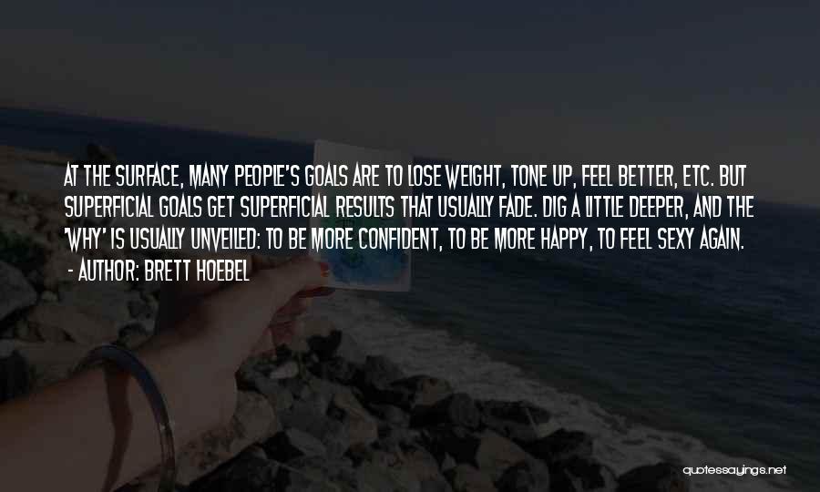Brett Hoebel Quotes: At The Surface, Many People's Goals Are To Lose Weight, Tone Up, Feel Better, Etc. But Superficial Goals Get Superficial