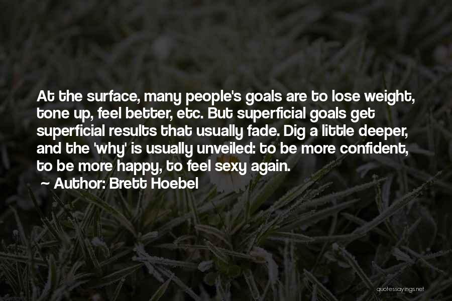 Brett Hoebel Quotes: At The Surface, Many People's Goals Are To Lose Weight, Tone Up, Feel Better, Etc. But Superficial Goals Get Superficial