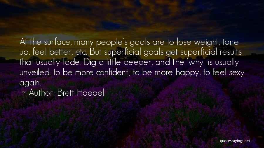 Brett Hoebel Quotes: At The Surface, Many People's Goals Are To Lose Weight, Tone Up, Feel Better, Etc. But Superficial Goals Get Superficial