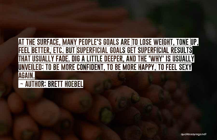 Brett Hoebel Quotes: At The Surface, Many People's Goals Are To Lose Weight, Tone Up, Feel Better, Etc. But Superficial Goals Get Superficial