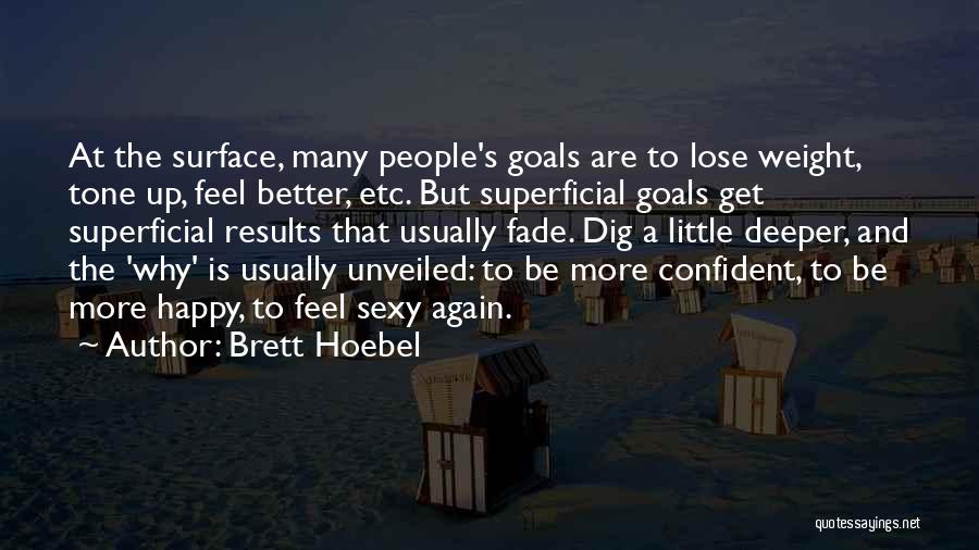 Brett Hoebel Quotes: At The Surface, Many People's Goals Are To Lose Weight, Tone Up, Feel Better, Etc. But Superficial Goals Get Superficial