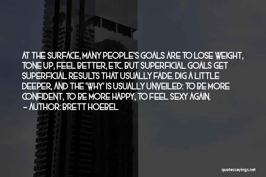 Brett Hoebel Quotes: At The Surface, Many People's Goals Are To Lose Weight, Tone Up, Feel Better, Etc. But Superficial Goals Get Superficial