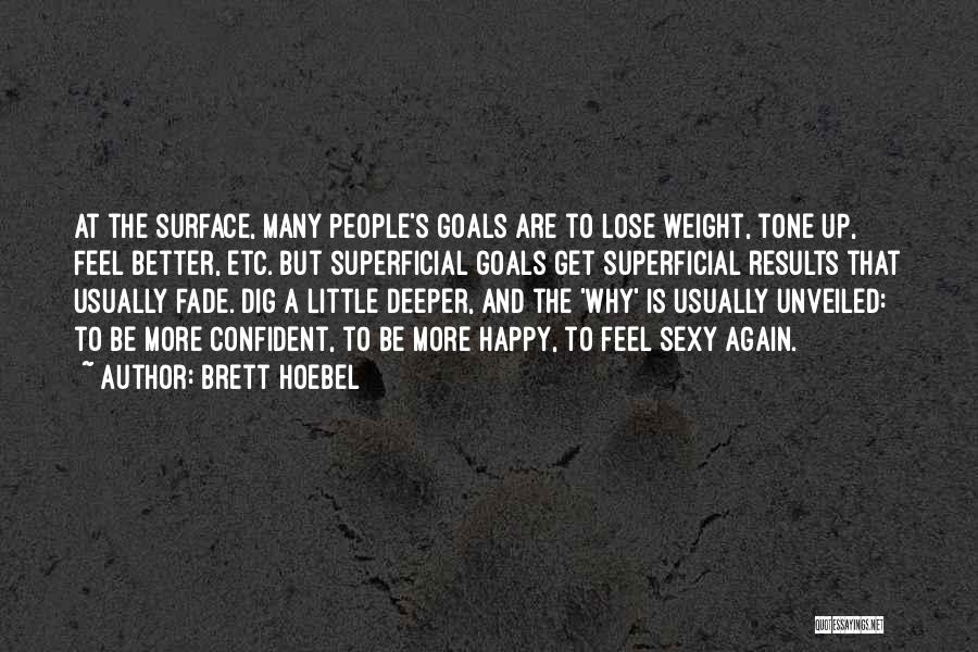 Brett Hoebel Quotes: At The Surface, Many People's Goals Are To Lose Weight, Tone Up, Feel Better, Etc. But Superficial Goals Get Superficial