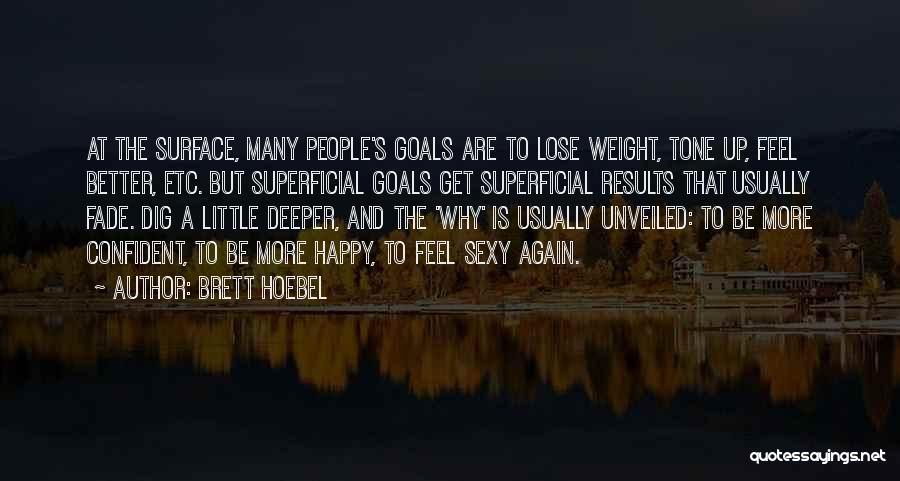 Brett Hoebel Quotes: At The Surface, Many People's Goals Are To Lose Weight, Tone Up, Feel Better, Etc. But Superficial Goals Get Superficial