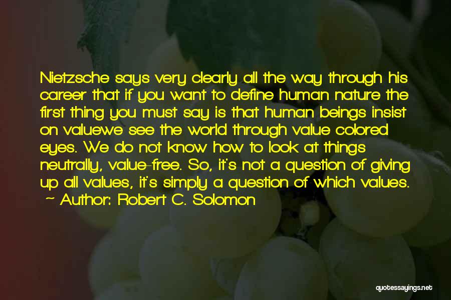 Robert C. Solomon Quotes: Nietzsche Says Very Clearly All The Way Through His Career That If You Want To Define Human Nature The First