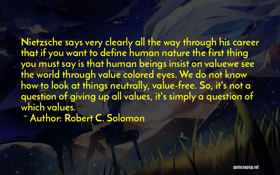 Robert C. Solomon Quotes: Nietzsche Says Very Clearly All The Way Through His Career That If You Want To Define Human Nature The First