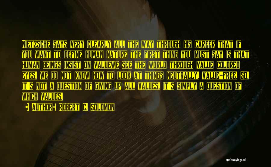 Robert C. Solomon Quotes: Nietzsche Says Very Clearly All The Way Through His Career That If You Want To Define Human Nature The First