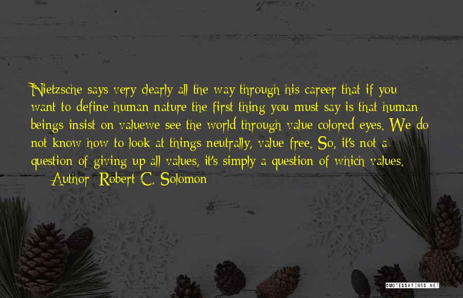 Robert C. Solomon Quotes: Nietzsche Says Very Clearly All The Way Through His Career That If You Want To Define Human Nature The First