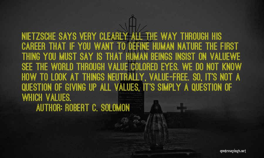 Robert C. Solomon Quotes: Nietzsche Says Very Clearly All The Way Through His Career That If You Want To Define Human Nature The First