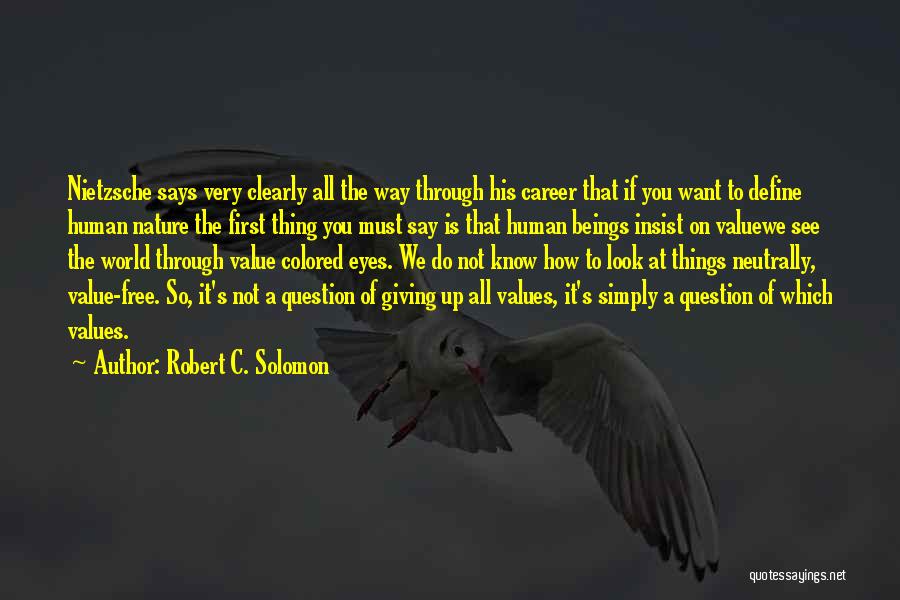 Robert C. Solomon Quotes: Nietzsche Says Very Clearly All The Way Through His Career That If You Want To Define Human Nature The First