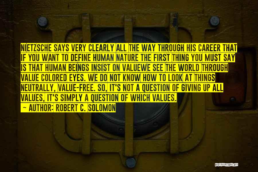 Robert C. Solomon Quotes: Nietzsche Says Very Clearly All The Way Through His Career That If You Want To Define Human Nature The First