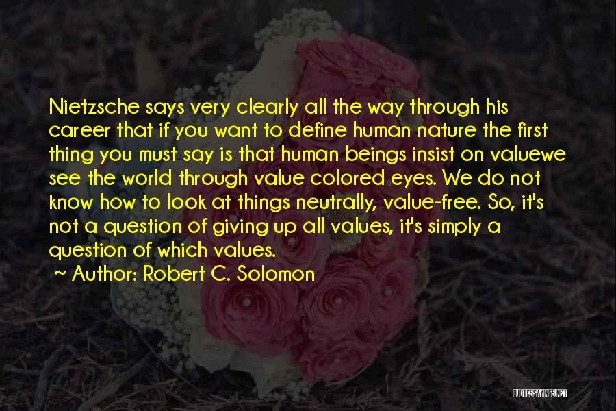Robert C. Solomon Quotes: Nietzsche Says Very Clearly All The Way Through His Career That If You Want To Define Human Nature The First