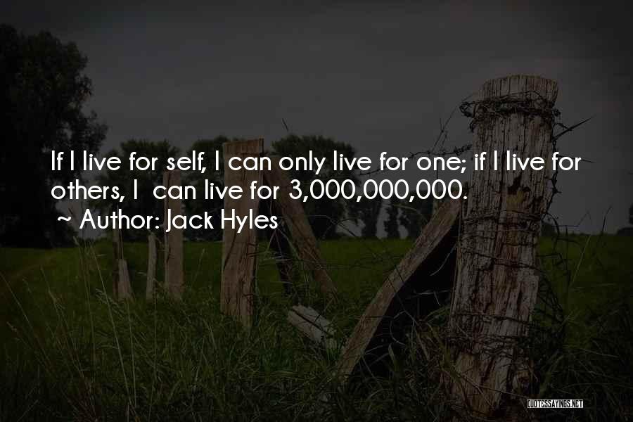 Jack Hyles Quotes: If I Live For Self, I Can Only Live For One; If I Live For Others, I Can Live For