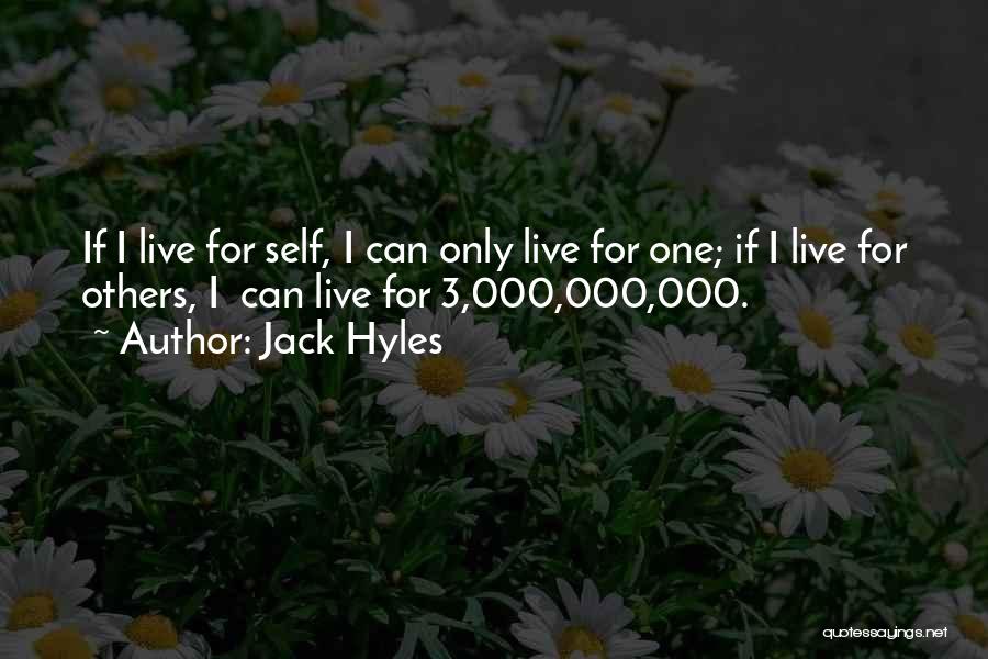 Jack Hyles Quotes: If I Live For Self, I Can Only Live For One; If I Live For Others, I Can Live For